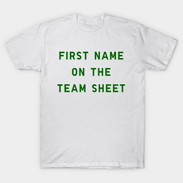 First Name On The Team Sheet T-Shirt by thesweatshop